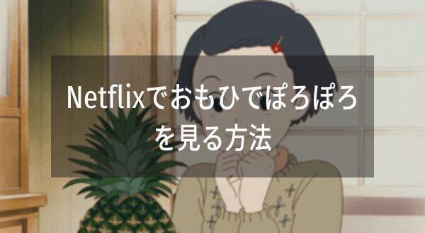 おもひでぽろぽろを見る方法を徹底比較！3つの方法でおとくなのはVPNを接続して海外Netflixで見る