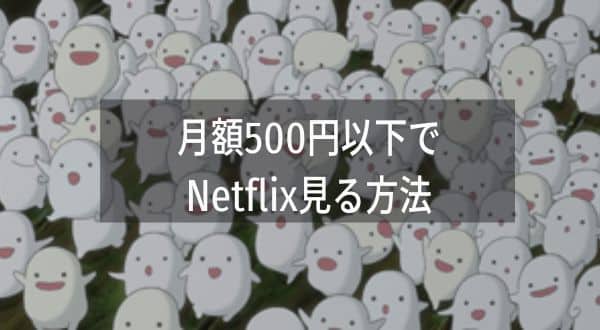 月額500円以下でNetflix見る方法